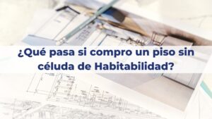 ¿Qué pasa si compro un piso sin céluda de Habitabilidad?