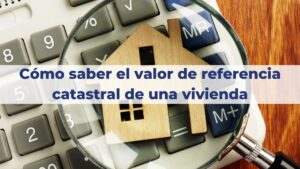 Cómo saber el valor de referencia catastral de una vivienda