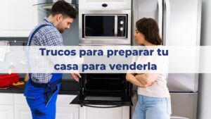 Trucos para preparar tu casa para venderla (rápido y al mejor precio)