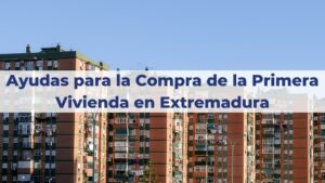 Ayudas Comprar Primera Vivienda Extremadura - Badajoz