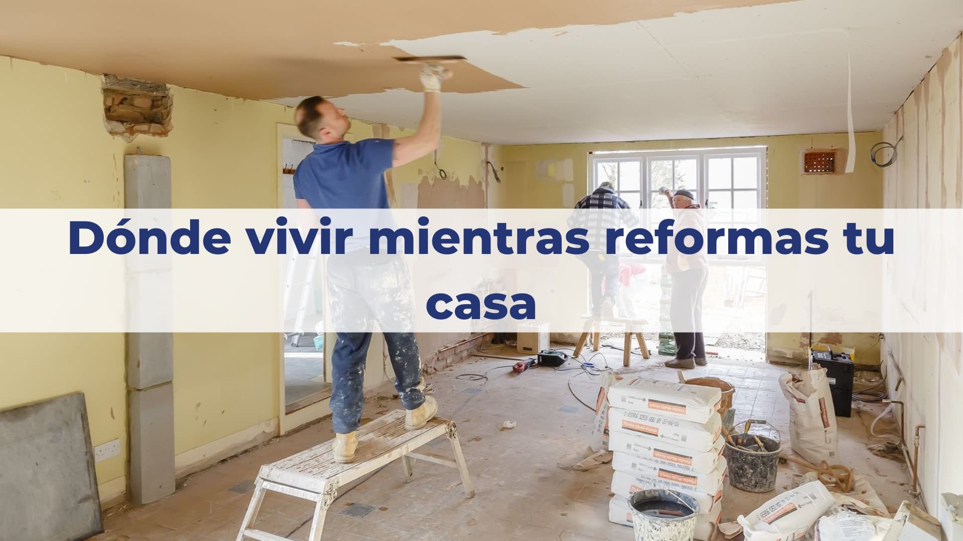 ¿Donde vivir mientras reforman tu casa?